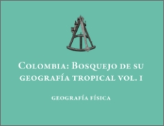Colombia: bosquejo de su geografía tropical vol.1, 2016
